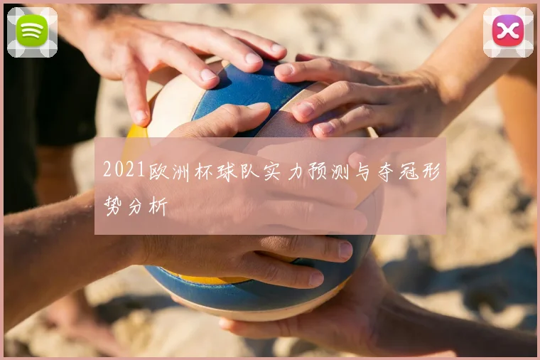 2021欧洲杯球队实力预测与夺冠形势分析